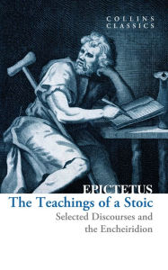 Title: The Teachings of a Stoic: Selected Discourses and the Encheiridion (Collins Classics), Author: Epictetus
