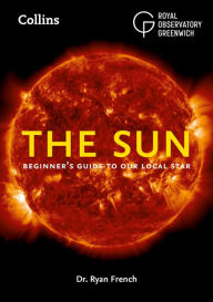 Title: The Sun: Beginner's guide to our local star, Author: Dr. Ryan French