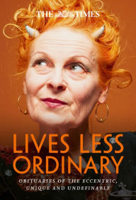 Title: The Times Lives Less Ordinary: Obituaries of the Eccentric, Unique and Undefinable, Author: Nigel Farndale