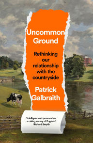 Title: Uncommon Ground: Rethinking our relationship with the countryside, Author: Patrick Galbraith