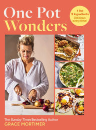 Title: One Pot Wonders: 1 Pot, 5 Ingredients, Delicious every time!, Author: Grace Mortimer