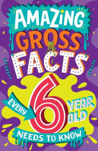 Title: Amazing Gross Facts Every 6 Year Old Needs to Know, Author: Caroline Rowlands
