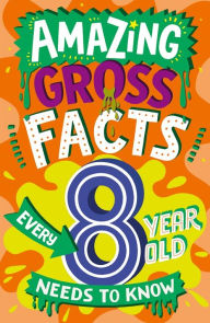 Title: Amazing Gross Facts Every 8 Year Old Needs to Know, Author: Caroline Rowlands