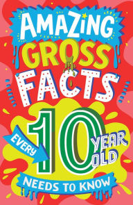 Title: Amazing Gross Facts Every 10 Year Old Needs to Know (Amazing Facts Every Kid Needs to Know), Author: Caroline Rowlands