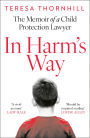 In Harm's Way: The memoir of a child protection lawyer from the most secretive court in England and Wales - the Family Court