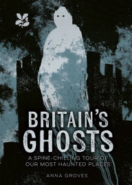 Title: Britain's Ghosts: A Spooky Tour of Britain, Author: Anna Groves