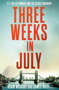 Title: Three Weeks in July: 7/7, the aftermath and the deadly manhunt, Author: Adam Wishart