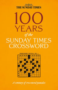Title: 100 Years of The Sunday Times Crossword: The Sunday Times Puzzle Books, Author: Peter Biddlecombe