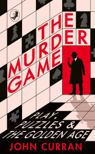 Title: The Murder Game: Play, Puzzles and The Golden Age, Author: John  Curran
