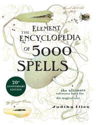 Title: The Element Encyclopedia of 5000 Spells: The Ultimate Reference Book for the Magical Arts, Author: Judika Illes