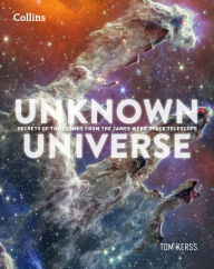 Title: Unknown Universe: Discover hidden wonders from deep space unveiled by the James Webb Space Telescope, Author: Tom Kerss