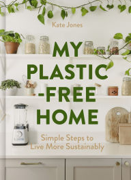 Title: My Plastic-Free Home: Simple Steps to Live More Sustainably, Author: Kate Jones