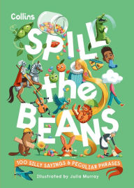 Title: Spill the Beans: 100 silly sayings and peculiar phrases, Author: Collins Kids