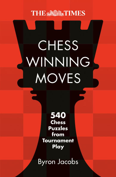 The Times Chess Winning Moves: 540 Chess Puzzles from Tournament Play