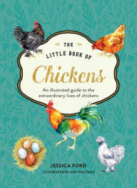 Title: The Little Book of Chickens: An illustrated guide to the extraordinary lives of chickens, Author: Jessica Ford