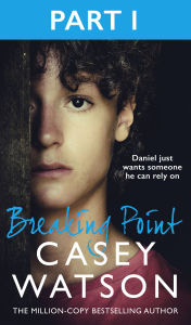 Title: Breaking Point: Part 1 of 3: Daniel just wants someone he can rely on, Author: Casey Watson
