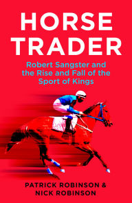 Title: Horsetrader: Robert Sangster and the Rise and Fall of the Sport of Kings, Author: Patrick Robinson