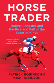 Title: Horsetrader: Robert Sangster and the Rise and Fall of the Sport of Kings, Author: Patrick Robinson