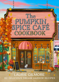 Title: The Official Pumpkin Spice Caf Cookbook: 60 Delicious Dream Harbor Recipes, Author: Laurie Gilmore