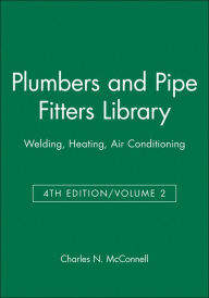 Title: Plumbers and Pipe Fitters Library, Volume 2: Welding, Heating, Air Conditioning / Edition 1, Author: Charles N. McConnell