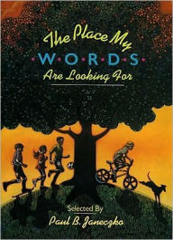 Title: The Place My Words Are Looking For: What Poets Say About and Through Their Work, Author: Paul B. Janeczko