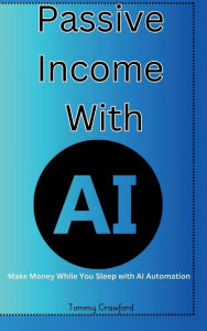 Title: Passive Income With AI: Make Money While You Sleep with AI Automation:, Author: Tommy Crawford