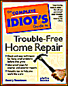 The Complete Idiot's Guide to Trouble-Free Home Repair