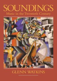 Title: Soundings: Music in the Twentieth Century / Edition 1, Author: Glenn Watkins