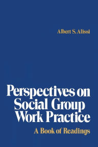 Title: Perspectives on Social Group Work Practice: A Book of Readings / Edition 1, Author: Albert S. Alissi