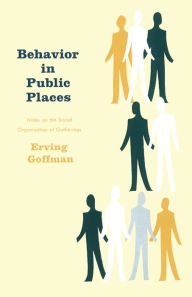 Title: Behavior in Public Places / Edition 1, Author: Erving Goffman