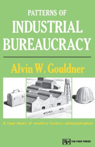 Title: Patterns of Industrial Bureaucracy / Edition 1, Author: Alvin W. Gouldner