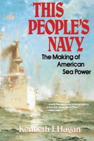 Title: This People's Navy: The Making of American Sea Power, Author: Kenneth J. Hagan