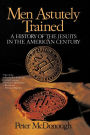 Men Astutely Trained: A History of the Jesuits in the American Century