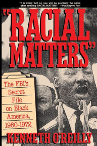 Title: Racial Matters: The FBI's Secret File on Black America, 1960-1972, Author: Kenneth O'Reilly