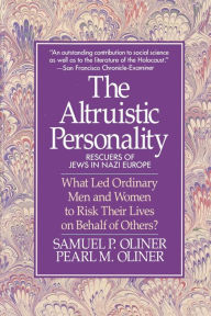 Title: Altruistic Personality: Rescuers Of Jews In Nazi Europe, Author: Samuel P. Oliner