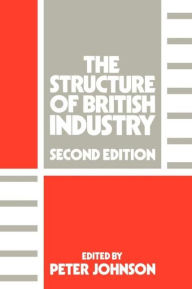 Title: The Structure of British Industry / Edition 2, Author: Peter Johnson