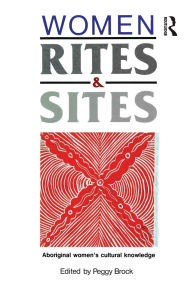 Title: Women, Rites and Sites: Aboriginal women's cultural knowledge, Author: Peggy Brock