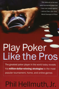 Title: Play Poker Like the Pros: The greatest poker player in the world today reveals his million-dollar-winning strategies to the most popular tournament, home and online games, Author: Phil Hellmuth Jr.