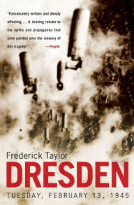 Title: Dresden: Tuesday, February 13, 1945, Author: Frederick Taylor