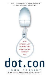 Title: Dot.con: How America Lost Its Mind and Money in the Internet Era, Author: John Cassidy