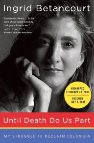 Title: Until Death Do Us Part: My Struggle to Reclaim Colombia, Author: Ingrid Betancourt