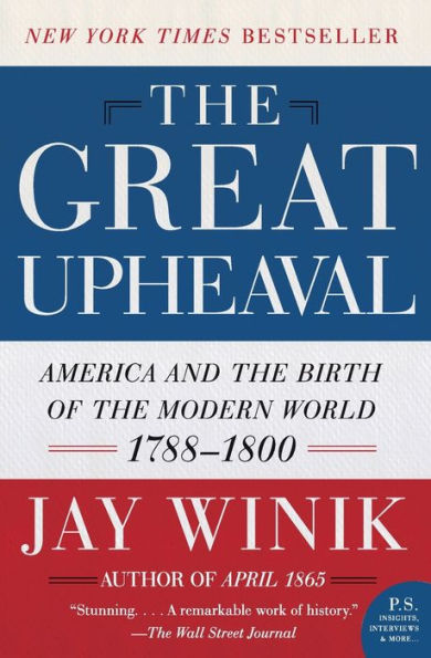 The Great Upheaval: America and the Birth of the Modern World, 1788-1800