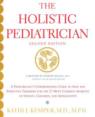 Holistic Pediatrician: A Pediatrician's Comprehensive Guide to Safe and Effective Therapies for the 25 Most Common Ailments of Infants, Children, and Adolescents