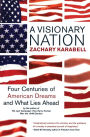 A Visionary Nation: Four Centuries of American Dreams and What Lies Ahead