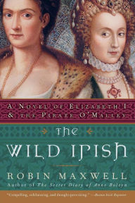 Title: The Wild Irish: A Novel of Elizabeth I and the Pirate O'Malley, Author: Robin Maxwell