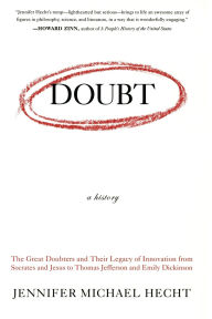 Title: Doubt: A History: The Great Doubters and Their Legacy of Innovation from Socrates and Jesus to Thomas Jefferson and Emily Dickinson, Author: Jennifer Hecht