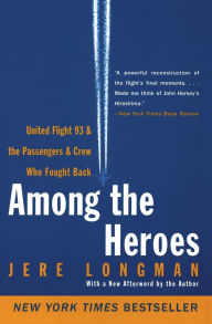 Title: Among the Heroes: United Flight 93 and the Passengers and Crew Who Fought Back, Author: Jere Longman