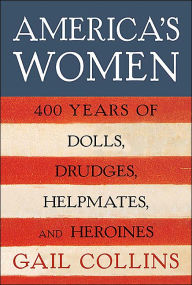 Title: America's Women: Four Hundred Years of Dolls, Drudges, Helpmates, and Heroines, Author: Gail Collins