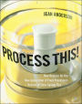 Process This!: New Recipes for the New Generation of Food Processors plus Dozens of Time-Saving Tips