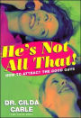 He's Not All That!: How to Attract the Good Guys
